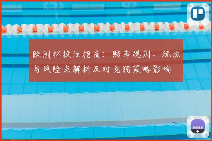 欧洲杯投注指南：赔率规则、玩法与风险点解析及对竞猜策略影响