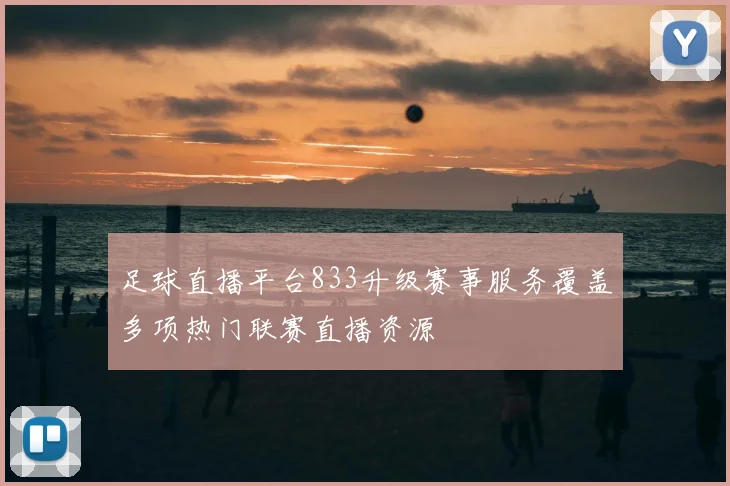 足球直播平台833升级赛事服务覆盖多项热门联赛直播资源