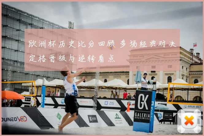 欧洲杯历史比分回顾 多场经典对决定格晋级与逆转看点