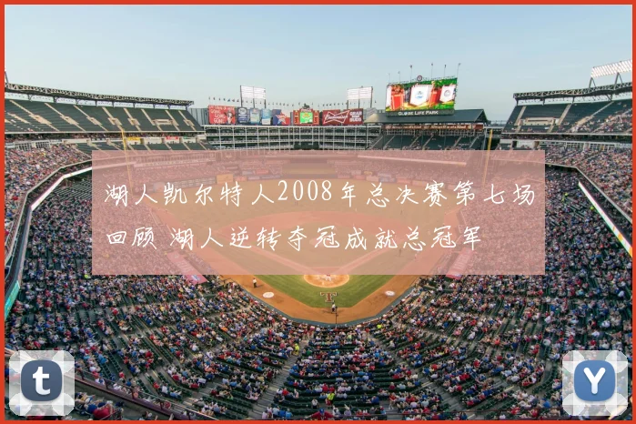 湖人凯尔特人2008年总决赛第七场回顾 湖人逆转夺冠成就总冠军
