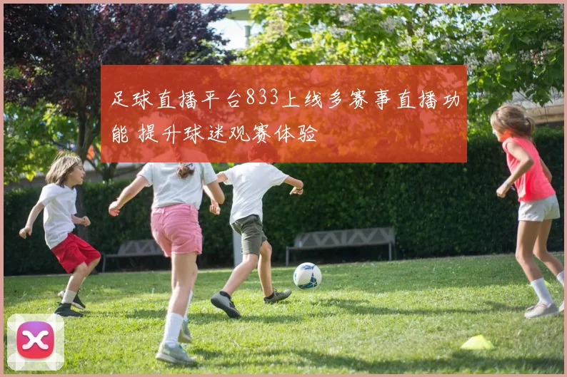 足球直播平台833上线多赛事直播功能 提升球迷观赛体验