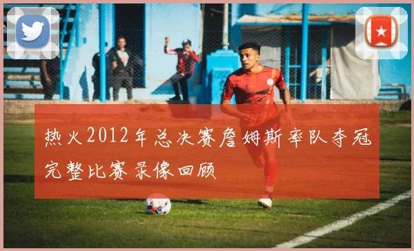 热火2012年总决赛詹姆斯率队夺冠完整比赛录像回顾