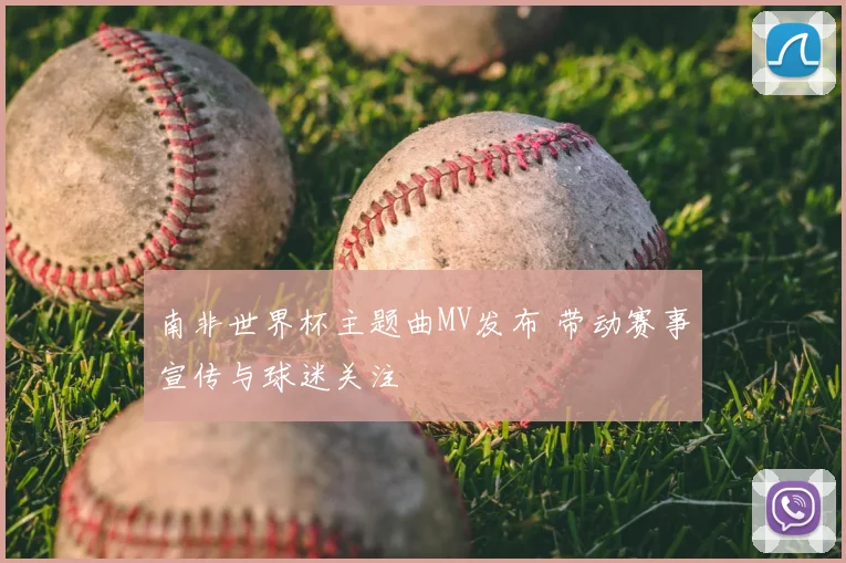 南非世界杯主题曲MV发布 带动赛事宣传与球迷关注